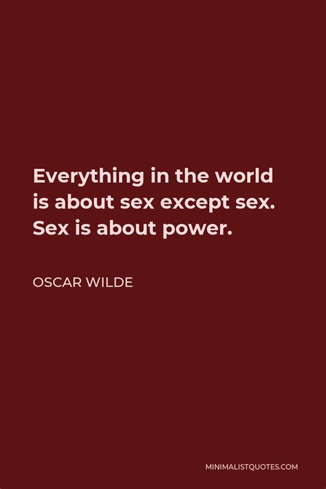 Oscar Wilde Quote Everything In The World Is About Sex Except Sex Sex Is About Power