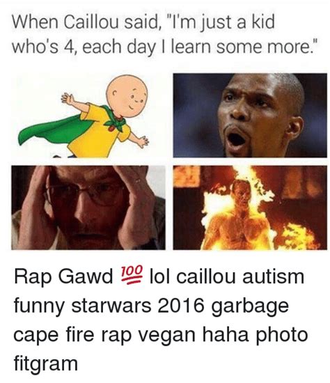 When Caillou Said Im Just A Kid Whos 4 Each Day L Learn Some More Rap