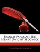 Francis Parkman, [By] Henry Dwight Sedgwick | 9781144069139 | Henry ...