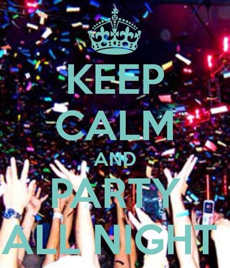 Party All Night Keep Calm Pictures Keep Calm Keep Calm Quotes