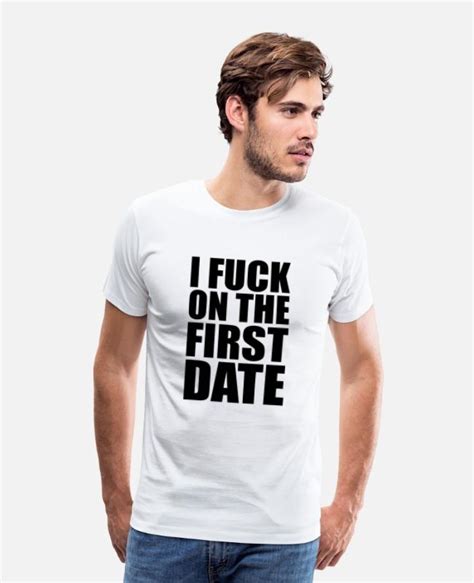 i fuck on the first date men s premium t shirt spreadshirt
