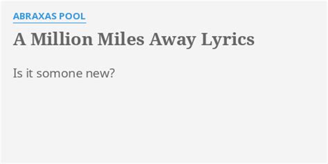 A Million Miles Away Lyrics By Abraxas Pool Is It Somone New