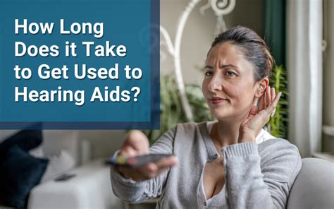 How Long Does It Take To Get Used To Hearing Aids The Hearing Solution