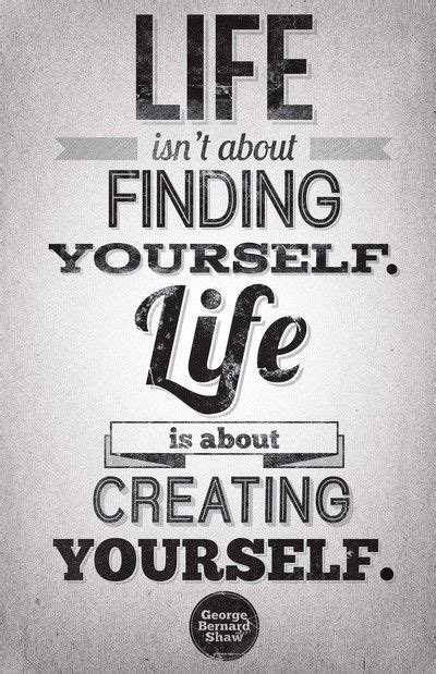 Life Isnt About Finding Yourself Life Is About Creating Yourself