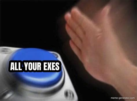 All Your Exes Meme Generator
