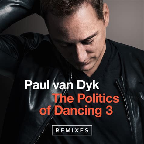 The Politics Of Dancing 3 Remixes Single By Paul Van Dyk Spotify