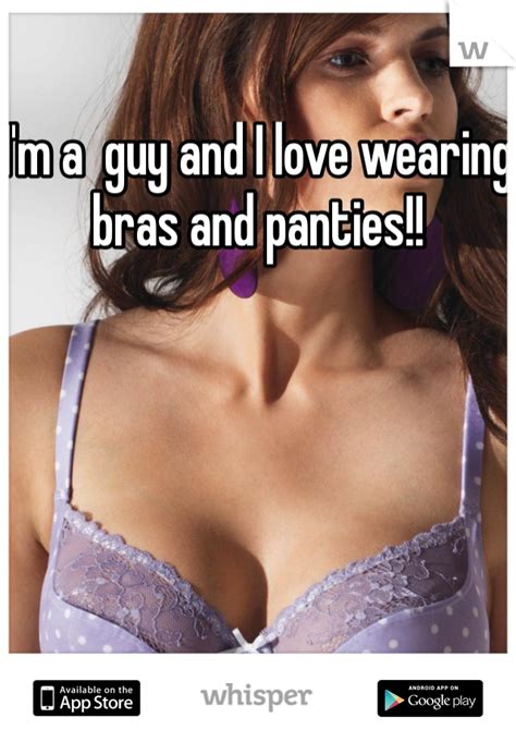 i m a guy and i love wearing bras and panties