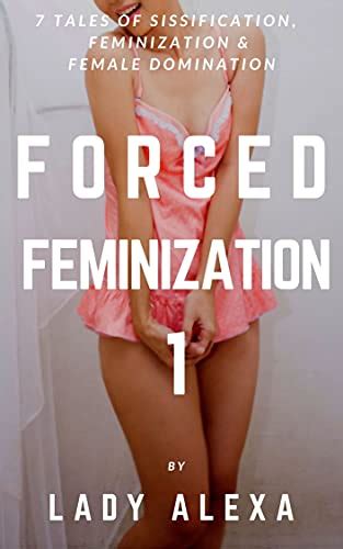 Buy Forced Feminization 1 7 Tales Of Sissification Feminization And Female Domination Kindle