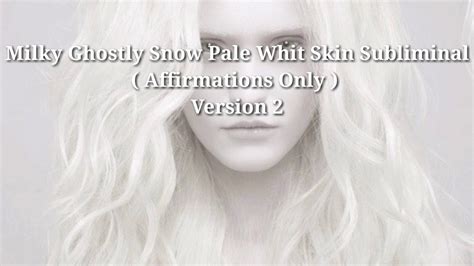 Milky Ghostly Snow Pale White Skin Subliminal Version 2 Only Affirmations Youtube