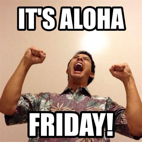 Aloha Friday Leighton Meme Aloha Friday Life Humor Memes