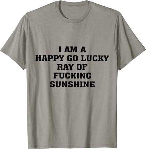 I Am A Happy Go Lucky Ray Of Fucking Sunshine T Shirt
