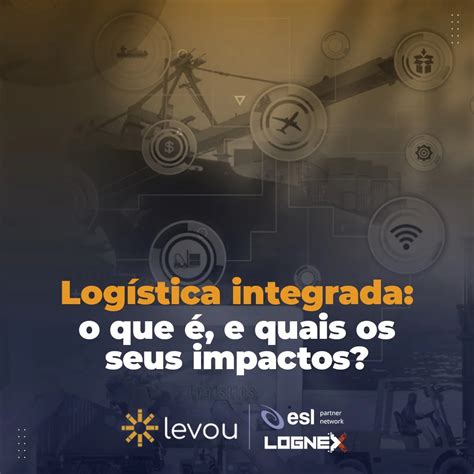 Logística Integrada O Que é Quais Seus Impactos Levoutech