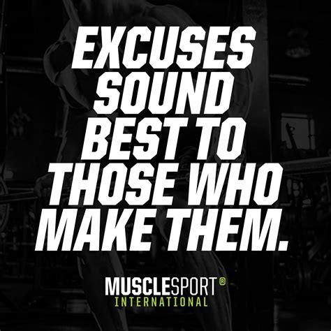 Excuses Sound Best To Those Who Make Them Inspirational Quotes