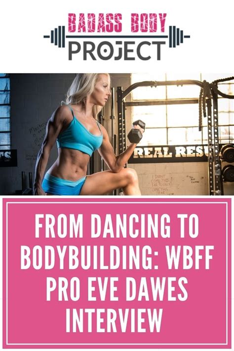 From Dancing To Bodybuilding Wbff Pro Eve Dawes Interview Badass Body Project In 2021