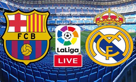 Match El Clasico Real Madrid Vs Barcelona Live Streaming In Laliga
