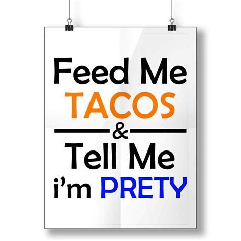 Feed Me Tacos And Tell Me Im Pretty Poster Poster Art Design