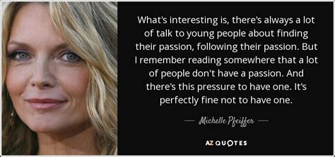 Michelle Pfeiffer Quote Whats Interesting Is Theres Always A Lot Of