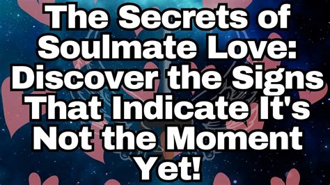 The Secrets Of Soulmate Love Discover The Signs That Indicate It S Not