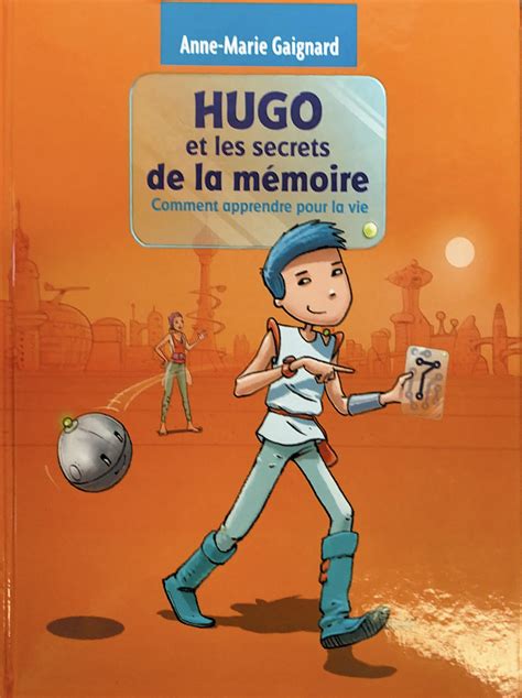 Hugo Et Les Secrets De La Mémoire Comment Apprendre Pour La Vie Anne Marie Gaignard
