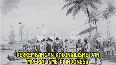 Perkembangan Kolonialisme Dan Imperialisme Di Indonesia Youtube