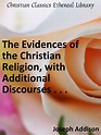 Evidences of the Christian Religion, with Additional Discourses ...