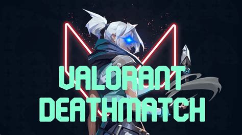 The Deathmatch Experience Valorant Youtube