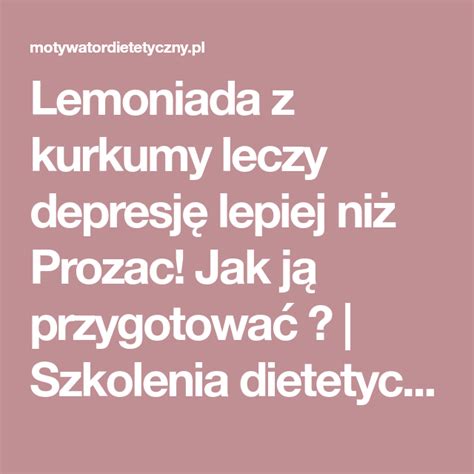 Lemoniada Z Kurkumy Leczy Depresj Lepiej Ni Prozac Jak J