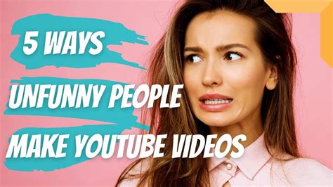 5 Ways Unfunny People Make Youtube Videos Youtube