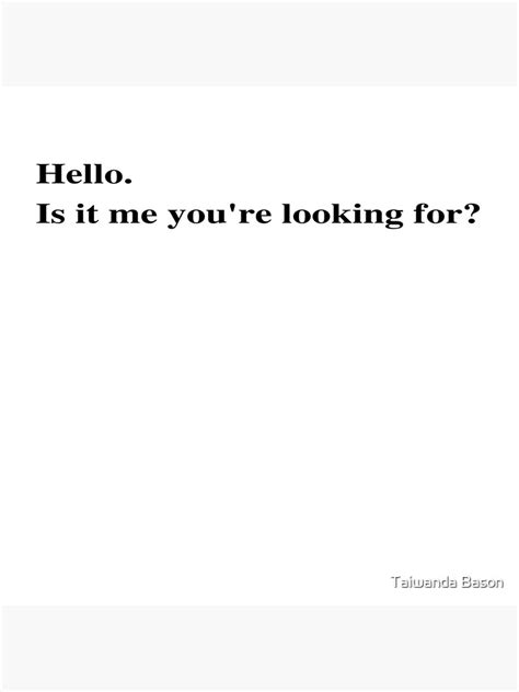 Hello Is It Me Youre Looking For 1 Poster By Taiwanda Redbubble