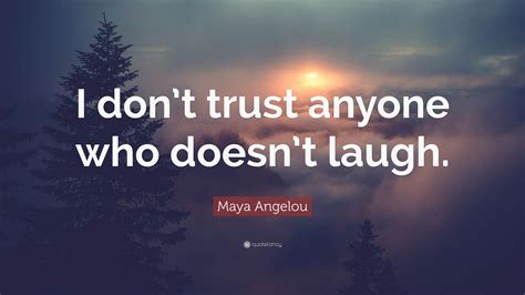 Maya Angelou Quote I Dont Trust Anyone Who Doesnt Laugh