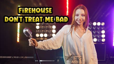 Dont Treat Me Bad Firehouse Cover By Giulia Sirbu Youtube