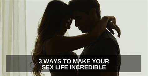 Ways To Make Your Sex Life Incredible One Extraordinary Marriage
