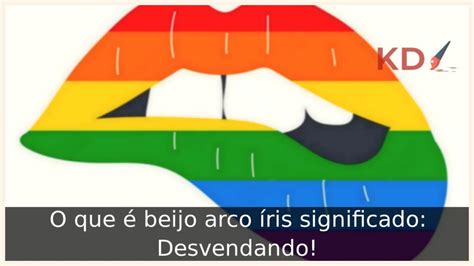 O Que Beijo Arco Ris Significado Desvendando