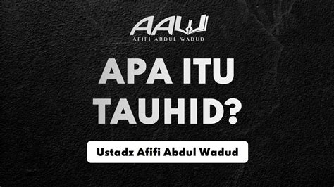 Belajar Aqidah Dari Dasar Apa Itu Tauhid Ustadz Afifi Abdul Wadud