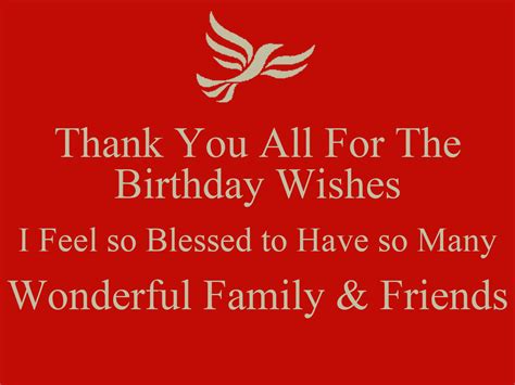 You need to balance sentiment to show respect & thanks as well as. Thank You All For The Birthday Wishes I Feel so Blessed to Have so Many Wonderful Family ...