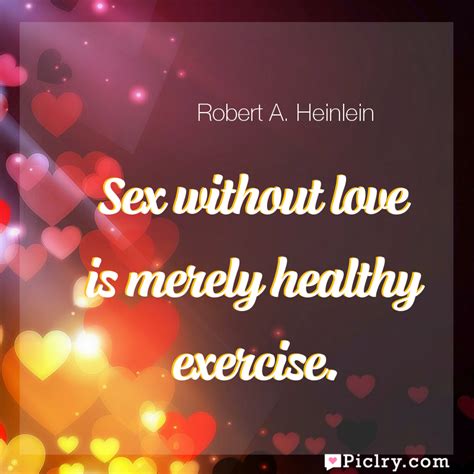 Sex Without Love Is Merely Healthy Exercise Piclry