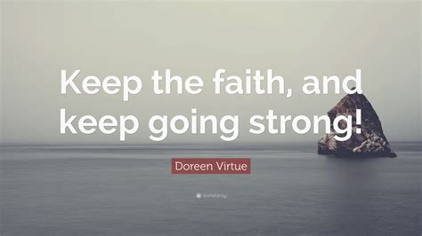 Doreen Virtue Quote Keep The Faith And Keep Going Strong