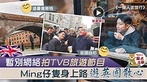 【一個人去旅行】Ming仔孤身上路遊英國 放低YouTuber身份拍TVB節目 - 香港經濟日報 - TOPick - 娛樂 - D200303