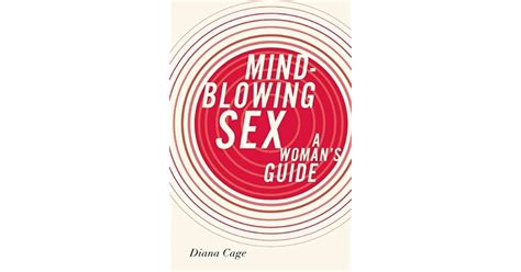Mind Blowing Sex A Womans Guide By Diana Cage