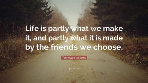Tennessee Williams Quote Life Is Partly What We Make It And Partly