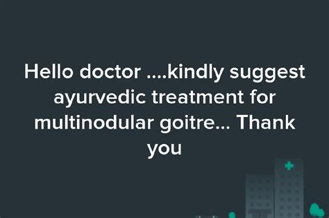 Hello Doctor Kindly Suggest Ayurvedic Treatment For Multinodular