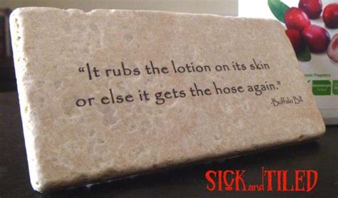 It rubs the lotion on its skin. SILENCE Of The LAMBS It Rubs The Lotion On Its Skin Buffalo Bill Quote Plaque | Quote plaques ...