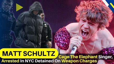 Matt Schultz Cage The Elephant Singer Arrested In Nyc Detained On Weapon Charges Youtube