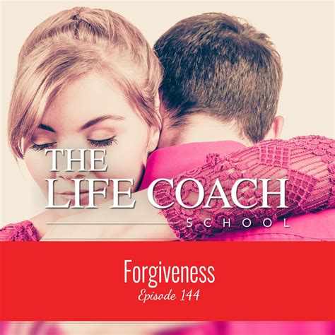 Ep 144 Forgiveness The Life Coach School Life Coach The Life