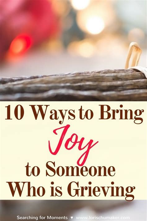 10 Ways To Bring Joy To Someone Who Is Grieving Grieving Friend