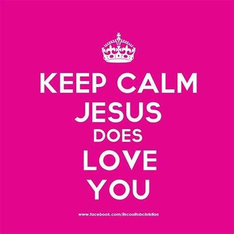 Keep Calm Jesus Loves You This Is Really Really True Uplifting