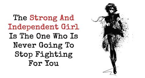 The Strong And Independent Girl Is The One Who Is Never Going To Stop Fighting For You