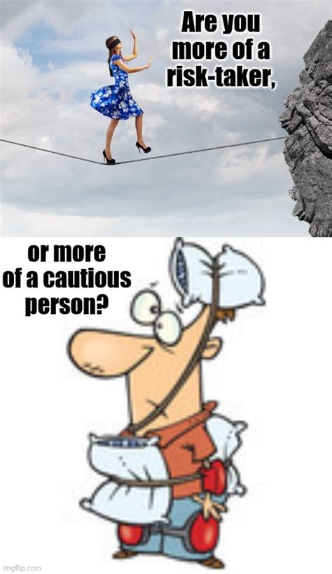 Are You More Of A Risk Taker Or More Of A Cautious Person Imgflip