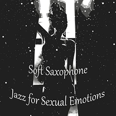 Play Soft Saxophone Jazz For Sexual Emotions Intimate Moments Sexy Relaxation Jazz Music By