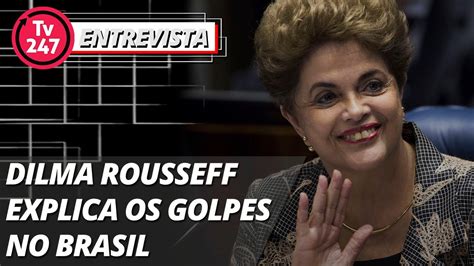 dilma rousseff explica os golpes no brasil youtube